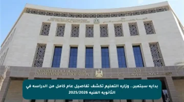 بداية سبتمبر.. وزارة التعليم تكشف تفاصيل عام كامل من الدراسة في الثانوية الفنية 2025/2026